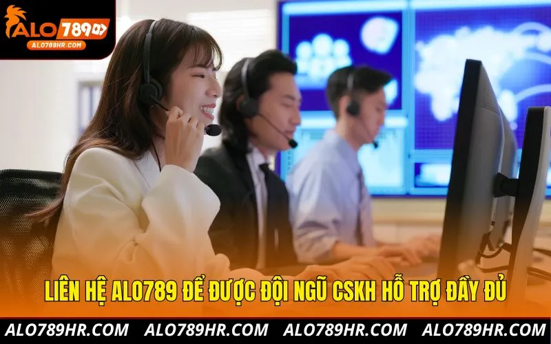 Liên hệ ALO789 để được đội ngũ CSKH hỗ trợ đầy đủ