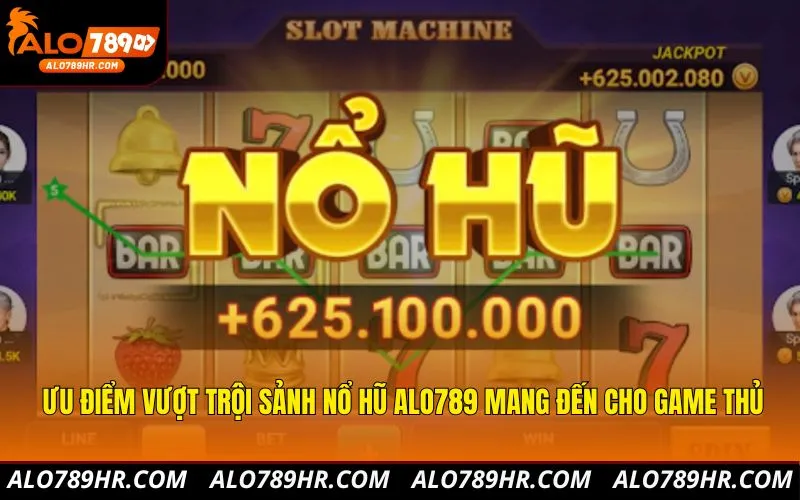 Ưu điểm vượt trội sảnh nổ hũ ALO789 mang đến cho game thủ